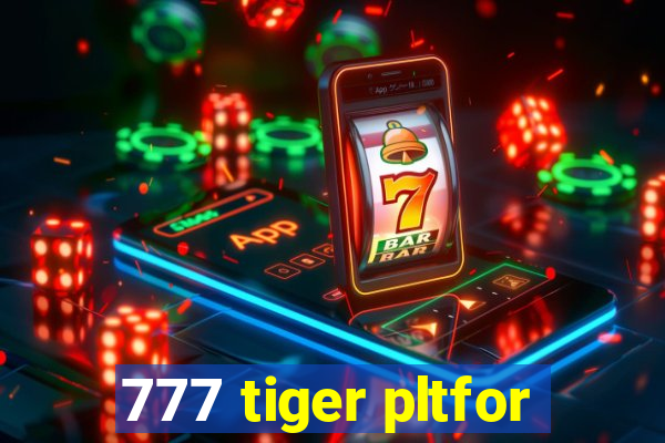 777 tiger pltfor